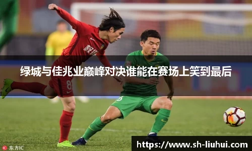 绿城与佳兆业巅峰对决谁能在赛场上笑到最后