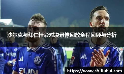 沙尔克与拜仁精彩对决录像回放全程回顾与分析
