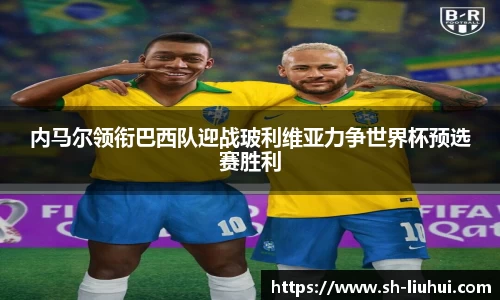 内马尔领衔巴西队迎战玻利维亚力争世界杯预选赛胜利