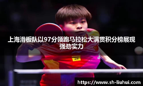 上海滑板队以97分领跑马拉松大满贯积分榜展现强劲实力