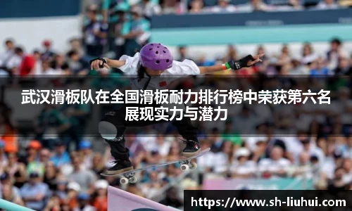 武汉滑板队在全国滑板耐力排行榜中荣获第六名展现实力与潜力